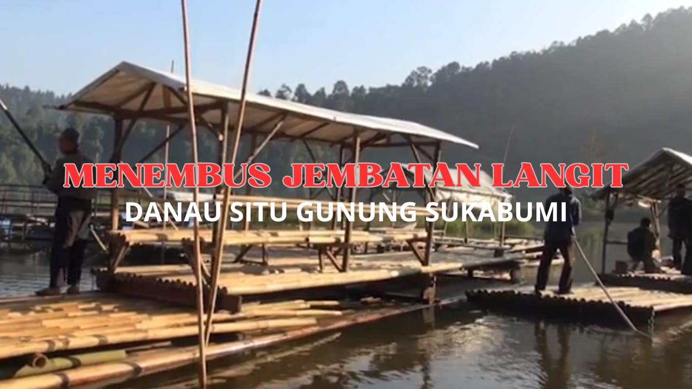 Menembus Jembatan Langit,Menemukan Keajaiban Situ Gunung Sukabumi