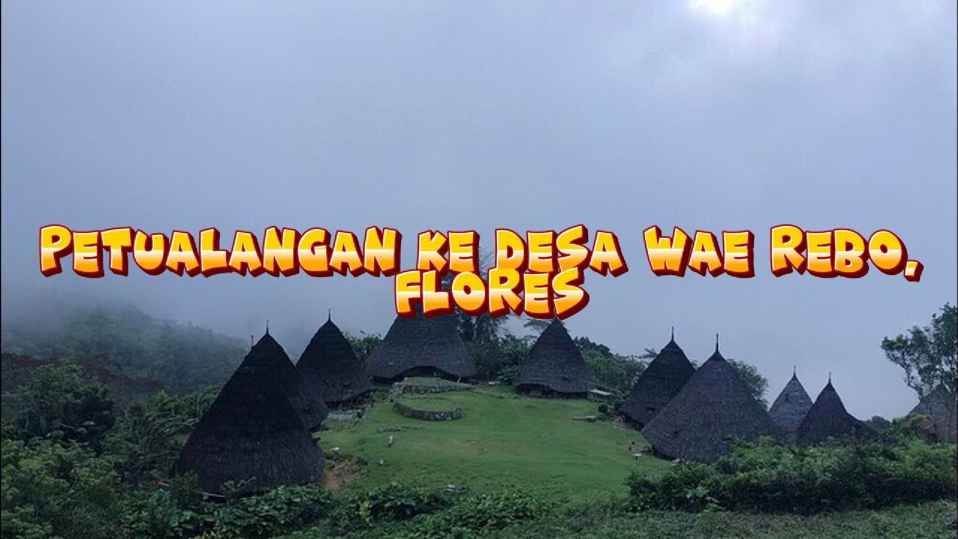 Petualangan ke Desa Wae Rebo, Flores!